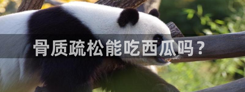 吃瓜新闻：骨质疏松能吃西瓜吗？
